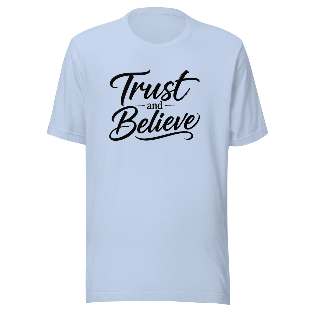 Trust and Believe design in black lettering, on a baby blue unisex t-shirt, front view