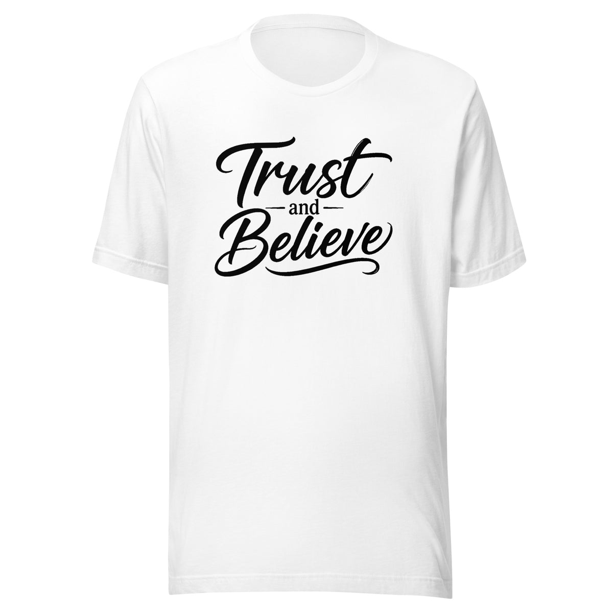 Trust and Believe design in black lettering, on a white unisex t-shirt, front view